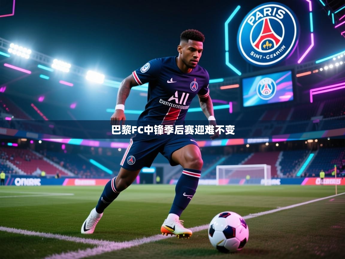 巴黎FC中锋季后赛迎难不变  第1张