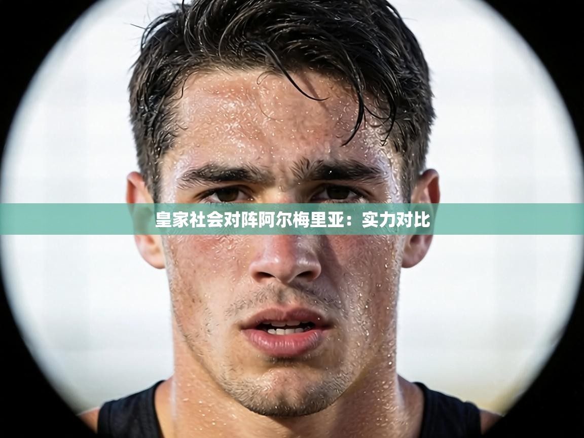 皇家社会对阵阿尔梅里亚：实力对比  第1张